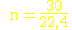 \rm \yellow n=\frac{30}{22,4}